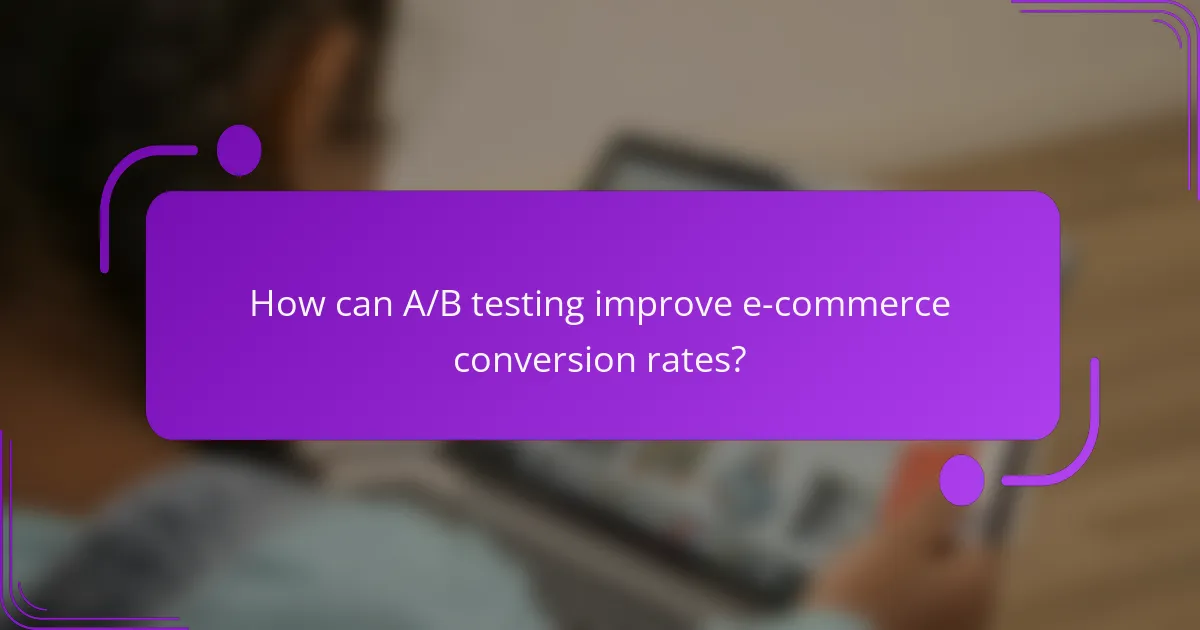 How can A/B testing improve e-commerce conversion rates?