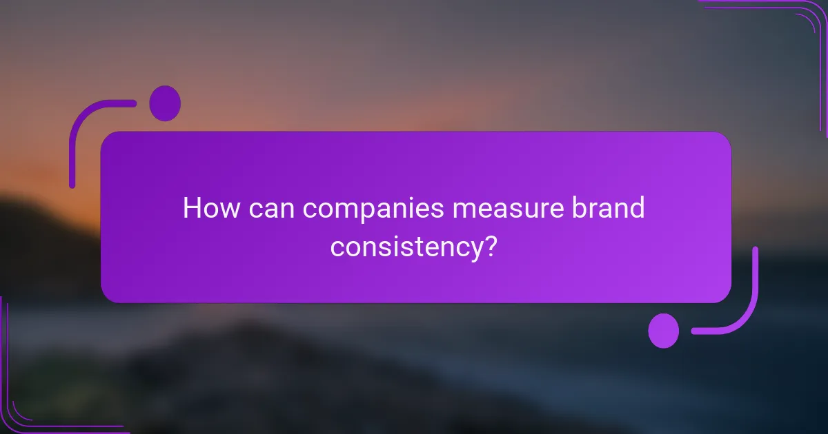 How can companies measure brand consistency?