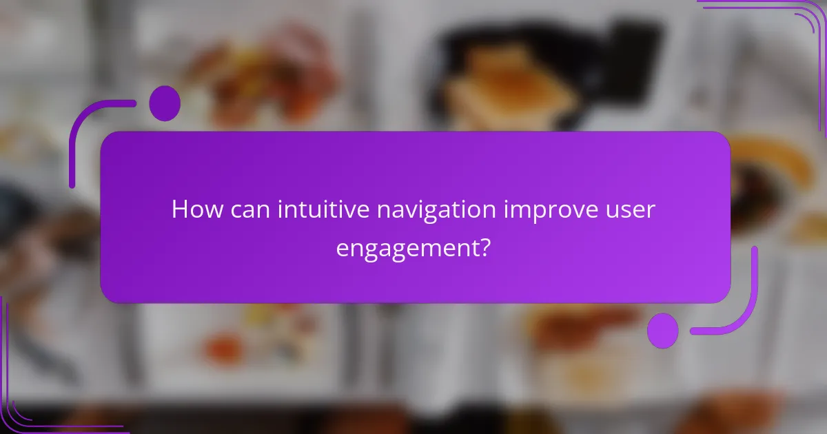 How can intuitive navigation improve user engagement?