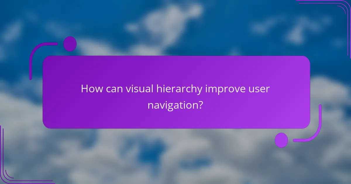 How can visual hierarchy improve user navigation?