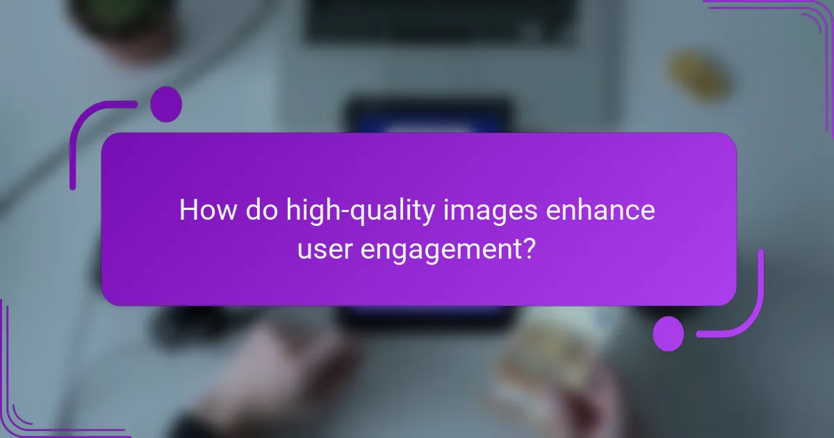 How do high-quality images enhance user engagement?