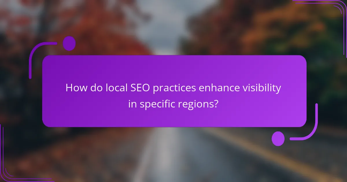 How do local SEO practices enhance visibility in specific regions?