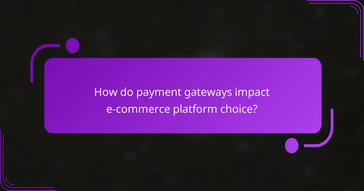 How do payment gateways impact e-commerce platform choice?