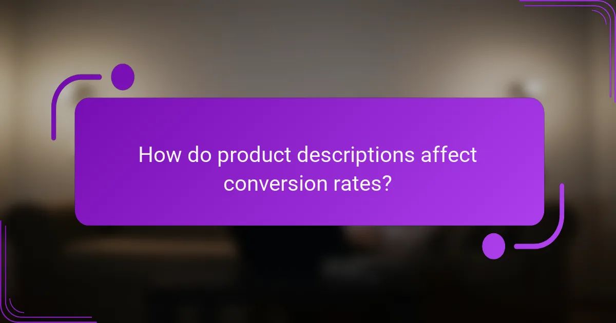 How do product descriptions affect conversion rates?