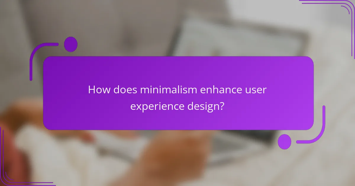 How does minimalism enhance user experience design?