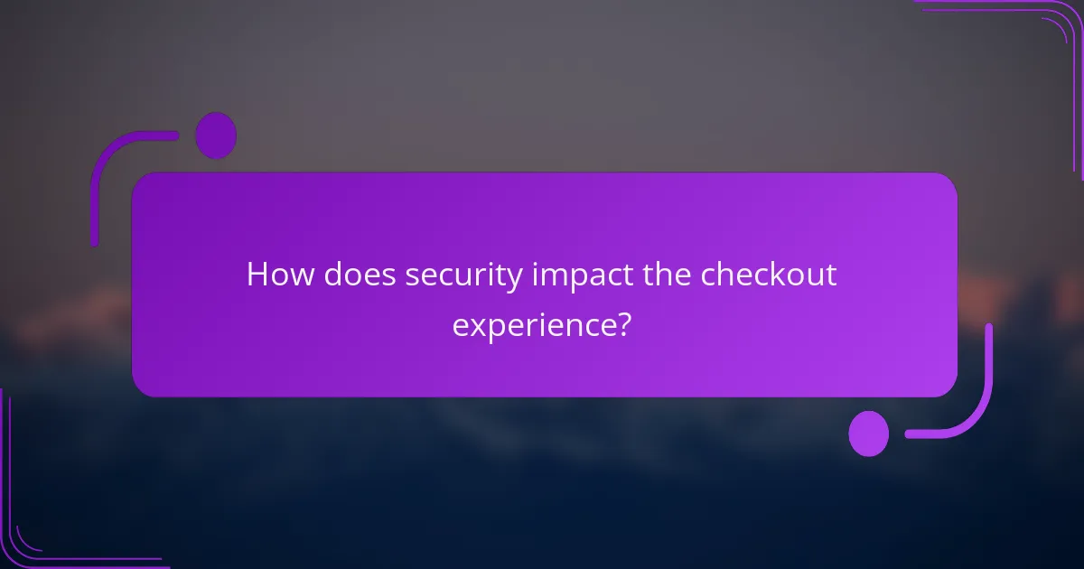 How does security impact the checkout experience?