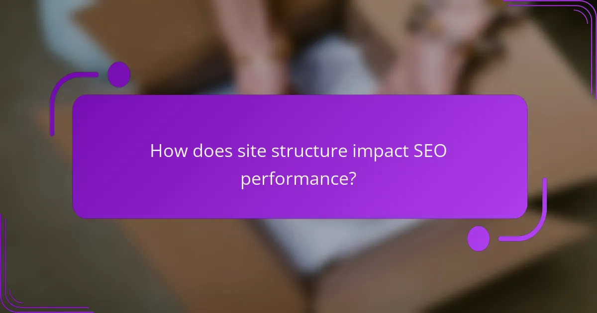 How does site structure impact SEO performance?