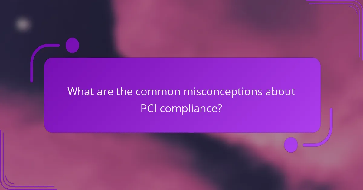 What are the common misconceptions about PCI compliance?