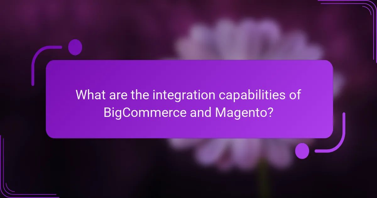 What are the integration capabilities of BigCommerce and Magento?