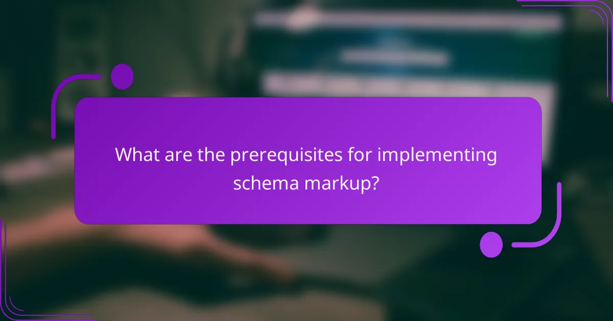 What are the prerequisites for implementing schema markup?