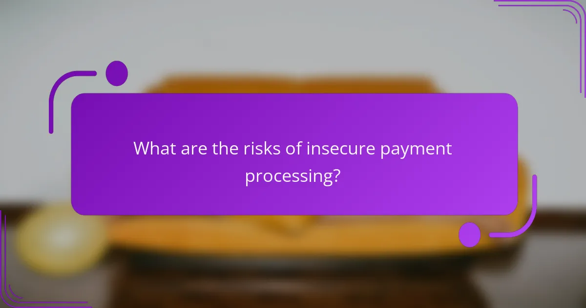 What are the risks of insecure payment processing?