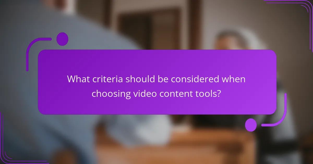 What criteria should be considered when choosing video content tools?