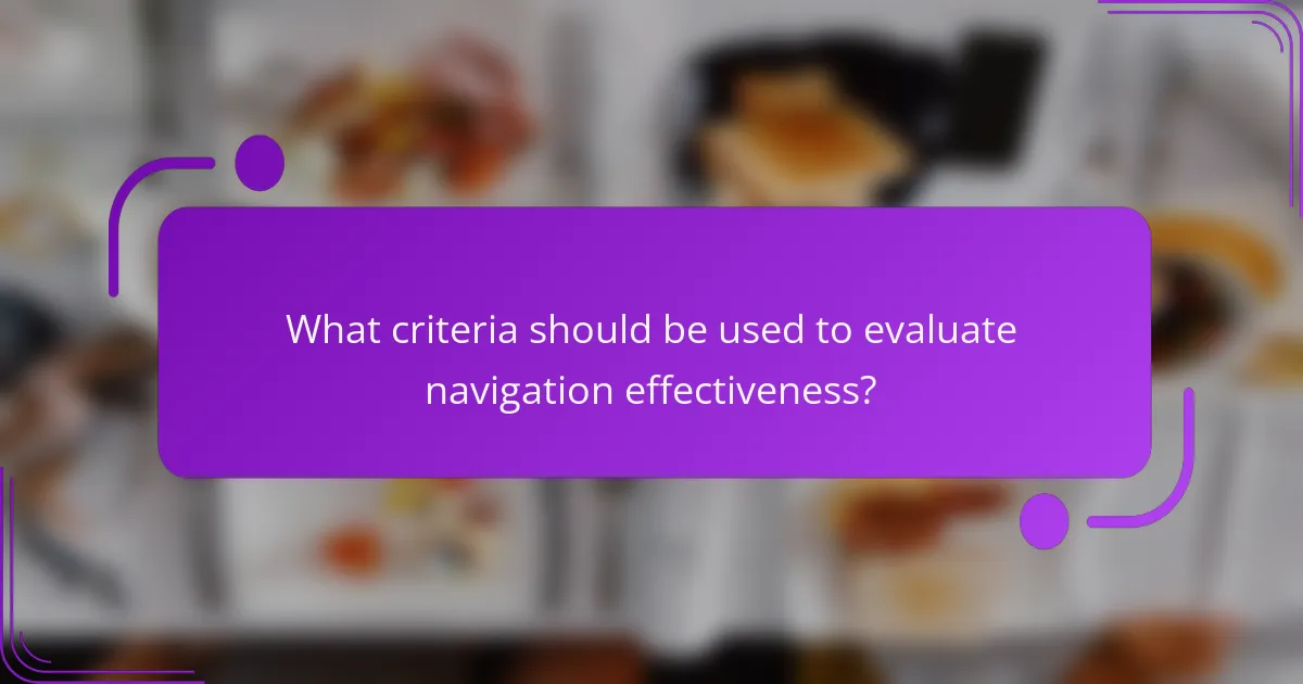 What criteria should be used to evaluate navigation effectiveness?