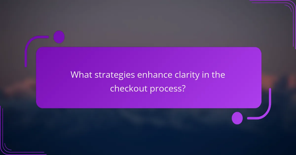 What strategies enhance clarity in the checkout process?