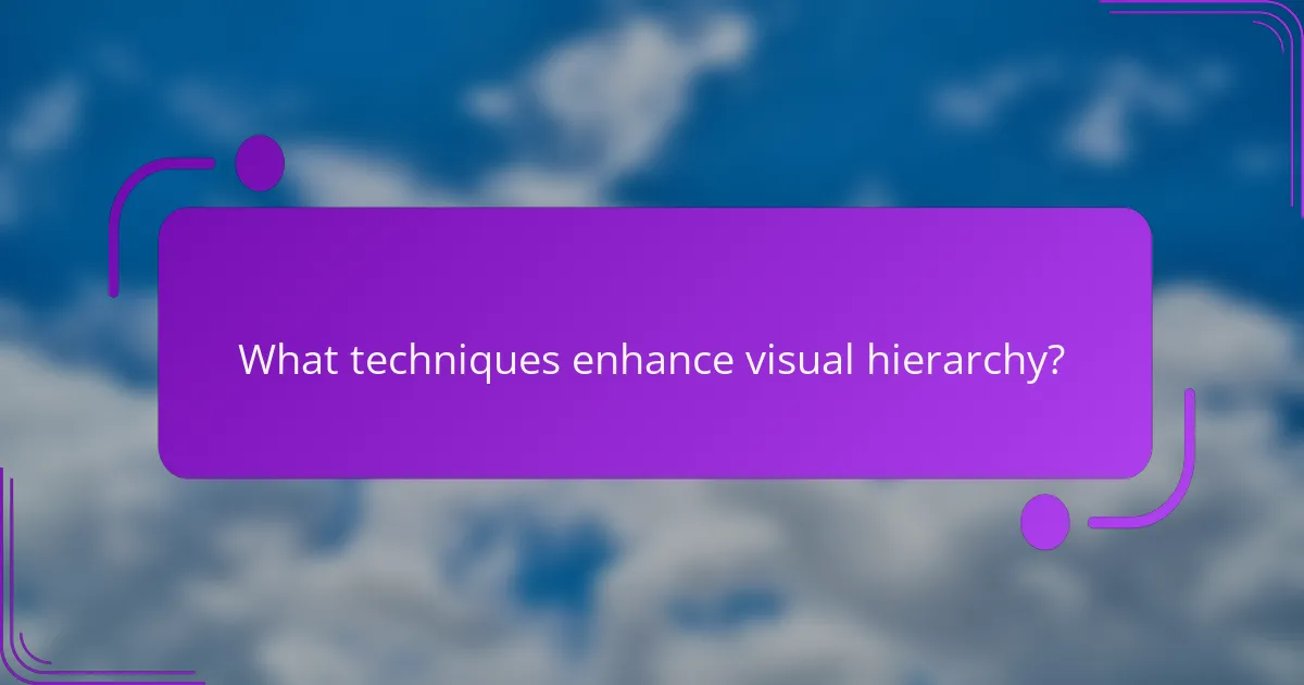 What techniques enhance visual hierarchy?