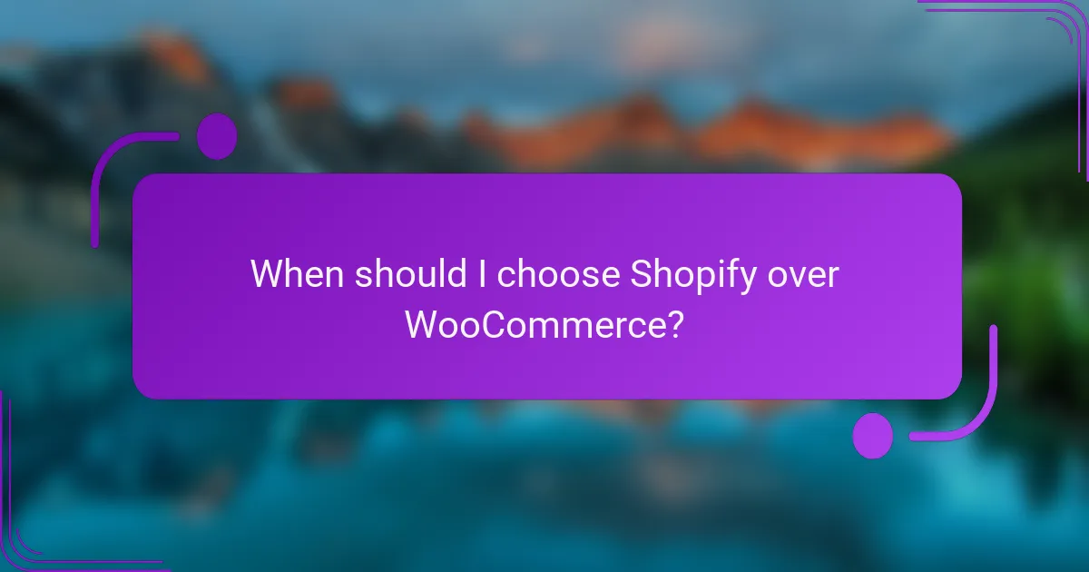 When should I choose Shopify over WooCommerce?